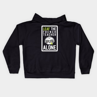 Funny French Teacher Pun - Leaf me Alone - Gifts for French Teachers Kids Hoodie